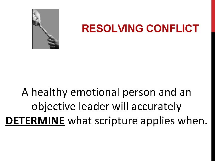 RESOLVING CONFLICT A healthy emotional person and an objective leader will accurately DETERMINE what