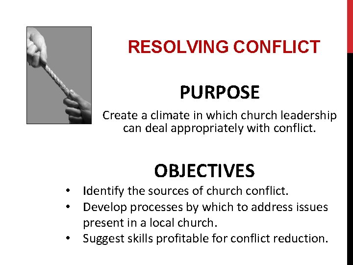 RESOLVING CONFLICT PURPOSE Create a climate in which church leadership can deal appropriately with