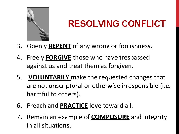 RESOLVING CONFLICT 3. Openly REPENT of any wrong or foolishness. 4. Freely FORGIVE those