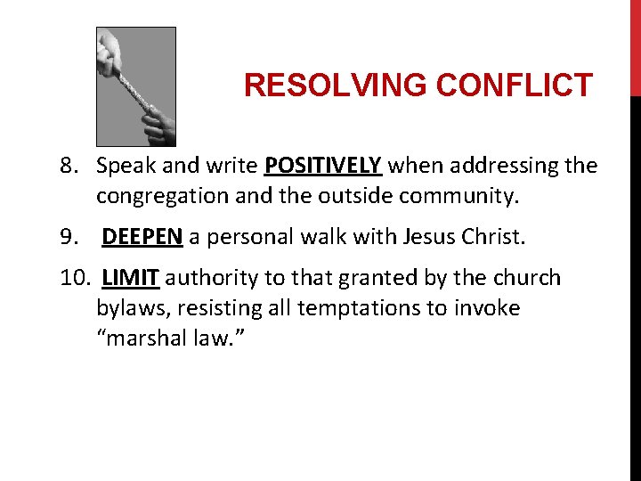 RESOLVING CONFLICT 8. Speak and write POSITIVELY when addressing the congregation and the outside