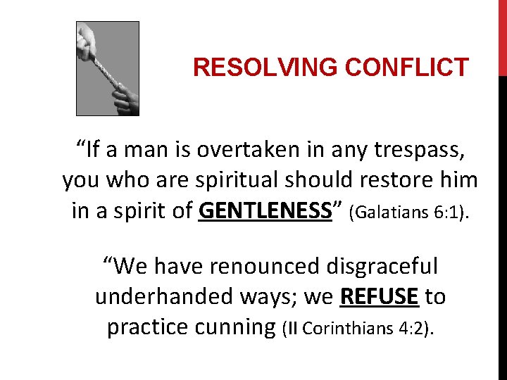 RESOLVING CONFLICT “If a man is overtaken in any trespass, you who are spiritual