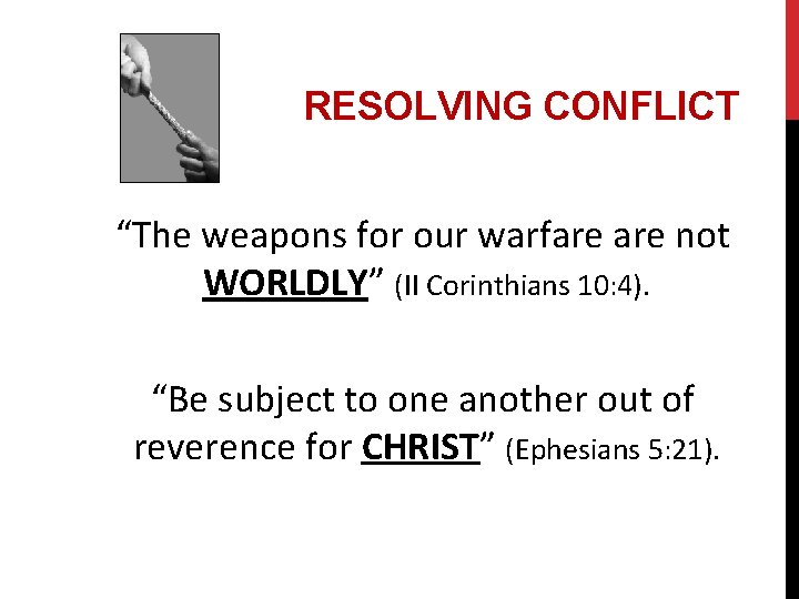 RESOLVING CONFLICT “The weapons for our warfare not WORLDLY” (II Corinthians 10: 4). “Be