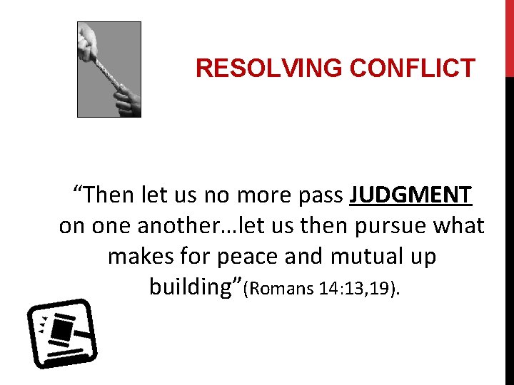 RESOLVING CONFLICT “Then let us no more pass JUDGMENT on one another…let us then