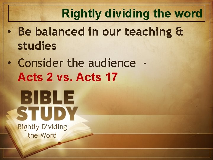 Rightly dividing the word • Be balanced in our teaching & studies • Consider