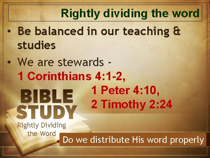 Rightly dividing the word • Be balanced in our teaching & studies • We