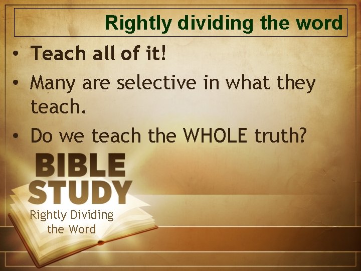 Rightly dividing the word • Teach all of it! • Many are selective in