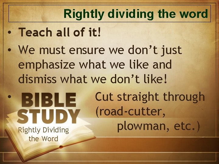 Rightly dividing the word • Teach all of it! • We must ensure we