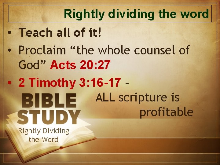 Rightly dividing the word • Teach all of it! • Proclaim “the whole counsel