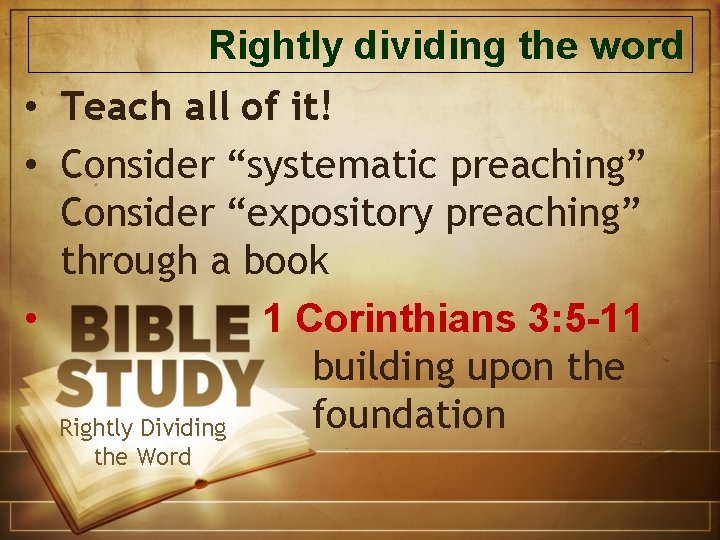 Rightly dividing the word • Teach all of it! • Consider “systematic preaching” Consider