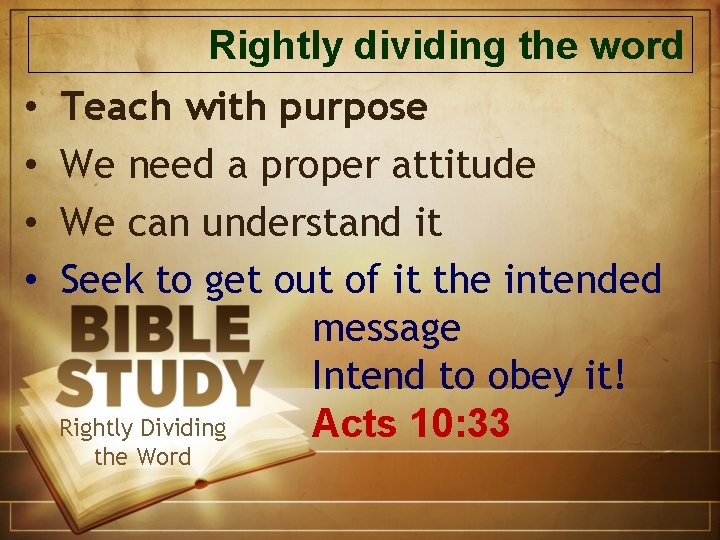 Rightly dividing the word • • Teach with purpose We need a proper attitude