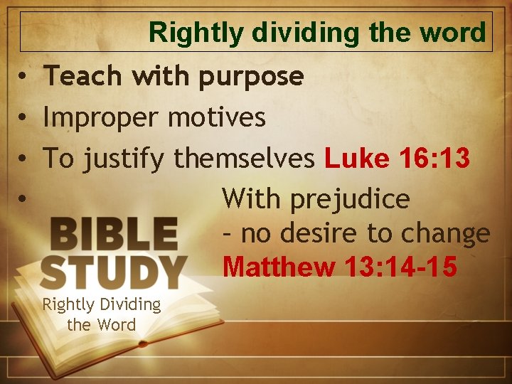 Rightly dividing the word • Teach with purpose • Improper motives • To justify