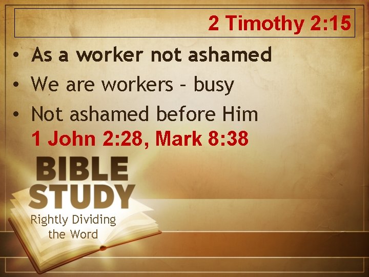 2 Timothy 2: 15 • As a worker not ashamed • We are workers