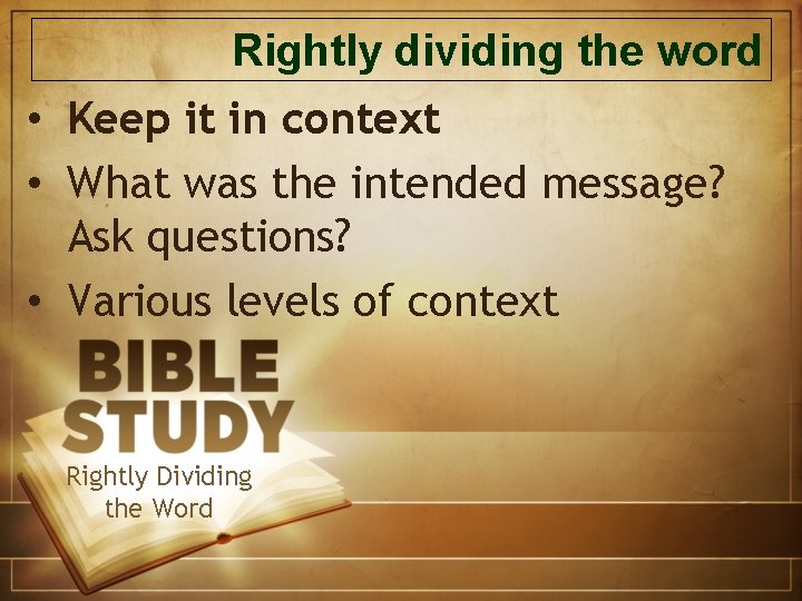 Rightly dividing the word • Keep it in context • What was the intended