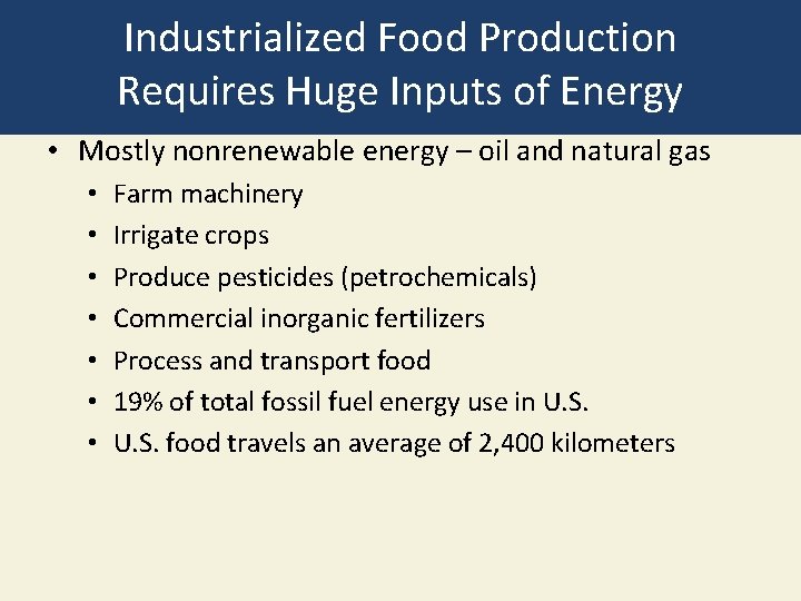 Industrialized Food Production Requires Huge Inputs of Energy • Mostly nonrenewable energy – oil