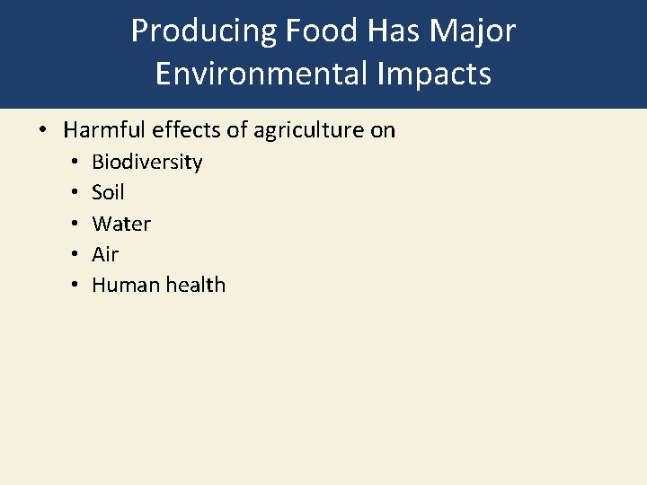 Producing Food Has Major Environmental Impacts • Harmful effects of agriculture on • •