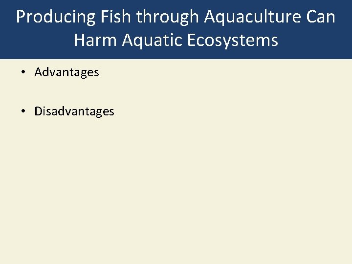 Producing Fish through Aquaculture Can Harm Aquatic Ecosystems • Advantages • Disadvantages 