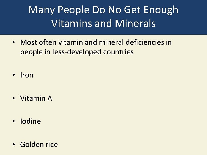 Many People Do No Get Enough Vitamins and Minerals • Most often vitamin and