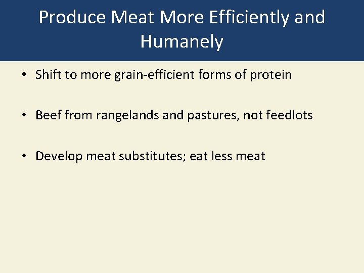 Produce Meat More Efficiently and Humanely • Shift to more grain-efficient forms of protein