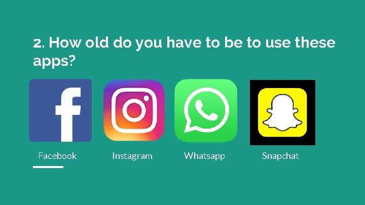 2. How old do you have to be to use these apps? Facebook Instagram