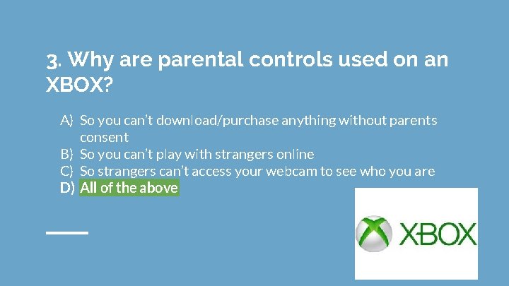 3. Why are parental controls used on an XBOX? A) So you can’t download/purchase