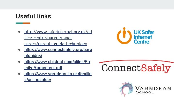 Useful links ● http: //www. saferinternet. org. uk/ad vice-centre/parents-andcarers/parents-guide-technology ● https: //www. connectsafely. org/pare