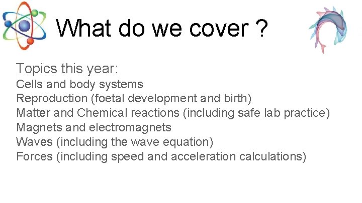 What do we cover ? Topics this year: Cells and body systems Reproduction (foetal