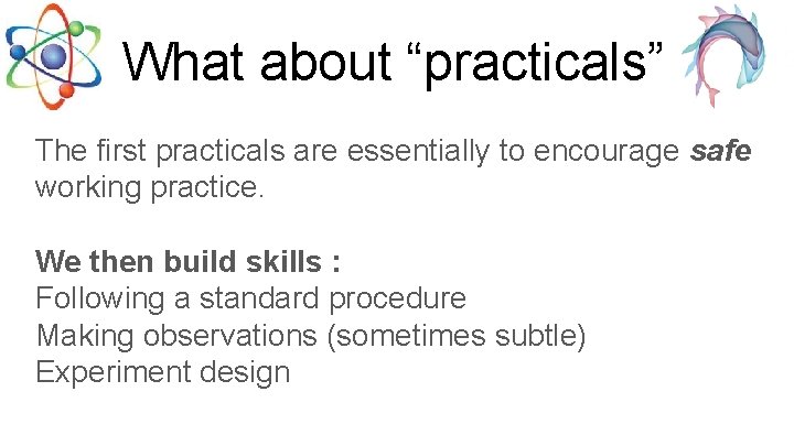 What about “practicals” The first practicals are essentially to encourage safe working practice. We