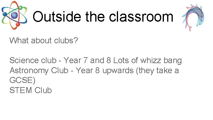 Outside the classroom What about clubs? Science club - Year 7 and 8 Lots