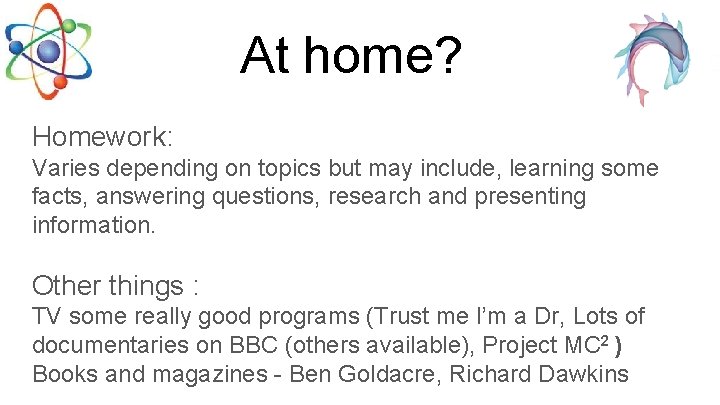 At home? Homework: Varies depending on topics but may include, learning some facts, answering