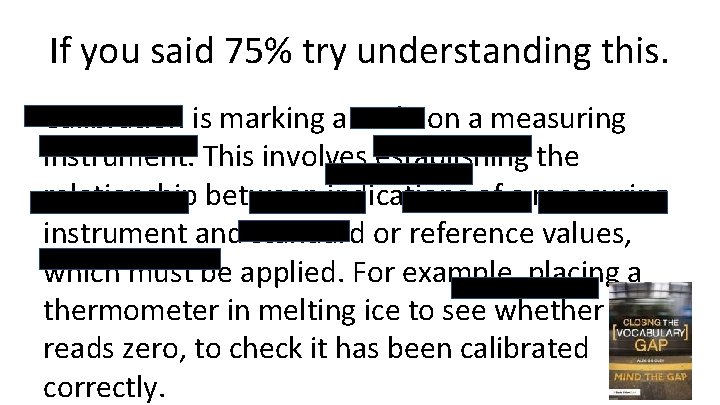 If you said 75% try understanding this. Calibration is marking a scale on a