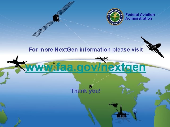 Federal Aviation Administration For more Next. Gen information please visit www. faa. gov/nextgen Thank