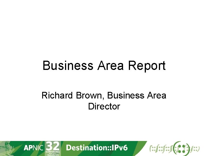 Business Area Report Richard Brown, Business Area Director 