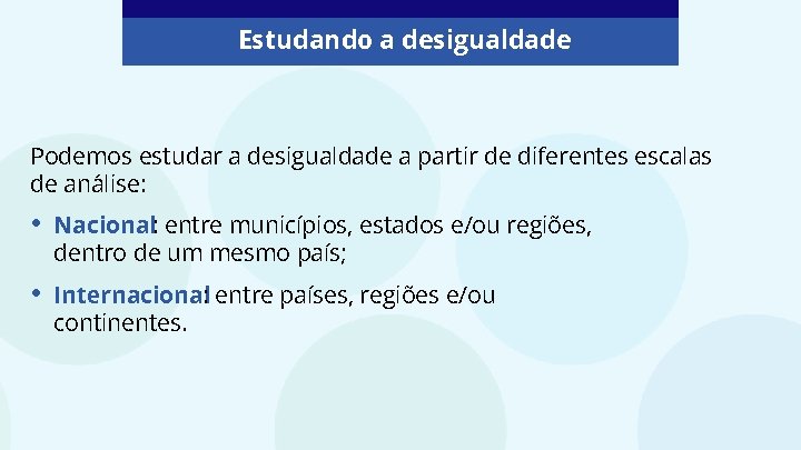 Estudando a desigualdade Podemos estudar a desigualdade a partir de diferentes escalas de análise: