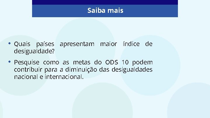 Saiba mais • Quais países apresentam maior índice de desigualdade? • Pesquise como as