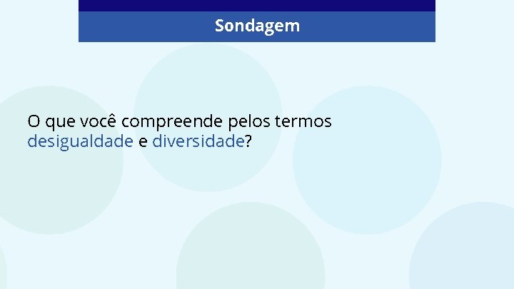 Sondagem O que você compreende pelos termos desigualdade e diversidade? 