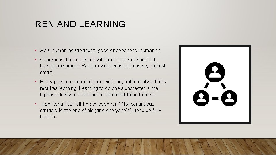 REN AND LEARNING • Ren: human-heartedness, good or goodness, humanity. • Courage with ren.