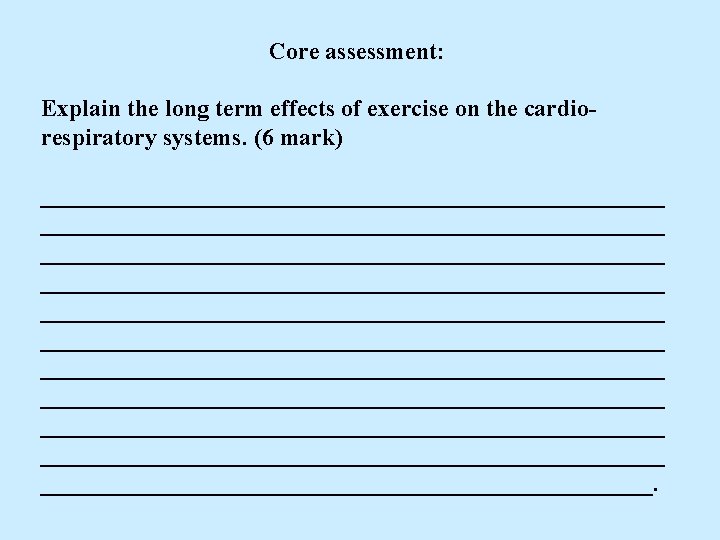 Core assessment: Explain the long term effects of exercise on the cardiorespiratory systems. (6