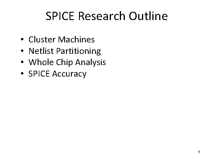 SPICE Research Outline • • Cluster Machines Netlist Partitioning Whole Chip Analysis SPICE Accuracy