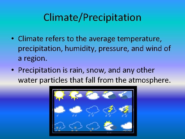 Climate/Precipitation • Climate refers to the average temperature, precipitation, humidity, pressure, and wind of