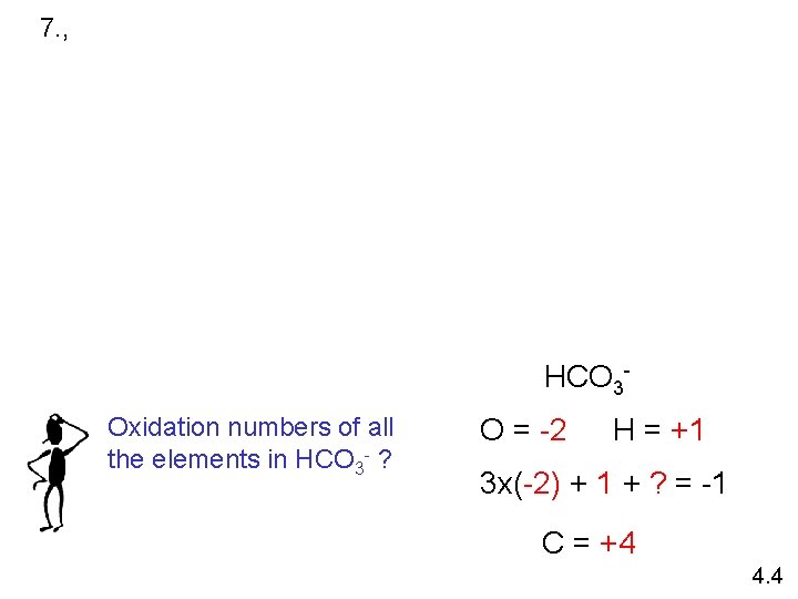 7. , HCO 3 Oxidation numbers of all the elements in HCO 3 -