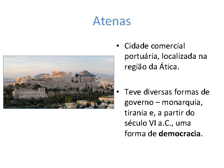 Atenas • Cidade comercial portuária, localizada na região da Ática. • Teve diversas formas