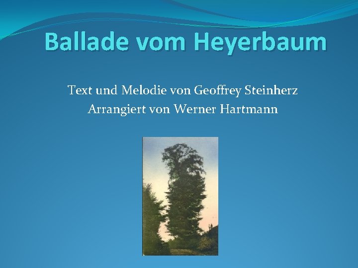 Ballade vom Heyerbaum Text und Melodie von Geoffrey Steinherz Arrangiert von Werner Hartmann 