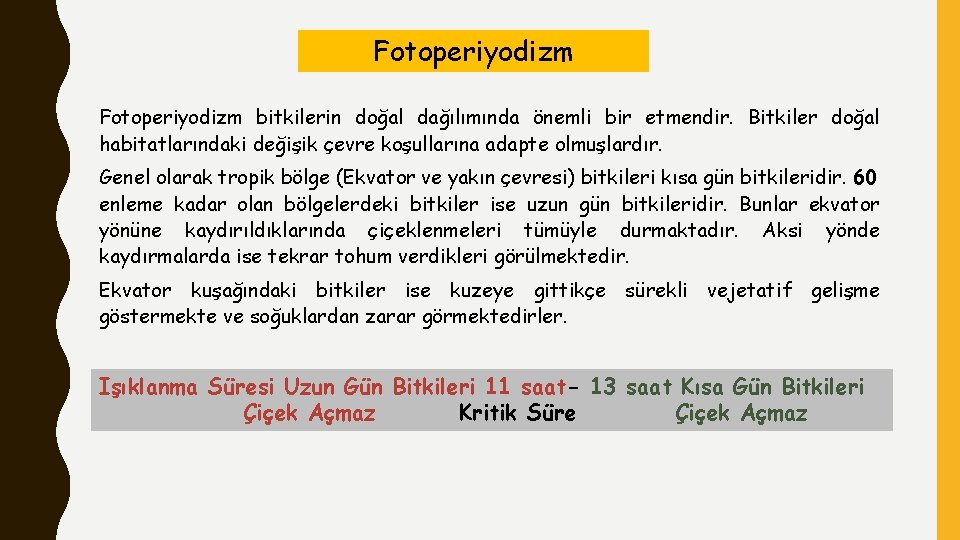 Fotoperiyodizm bitkilerin doğal dağılımında önemli bir etmendir. Bitkiler doğal habitatlarındaki değişik çevre koşullarına adapte