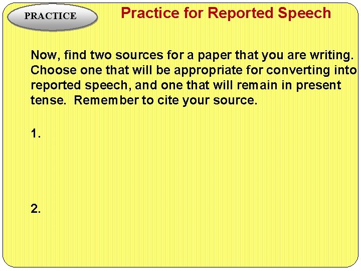 PRACTICE Practice for Reported Speech Now, find two sources for a paper that you