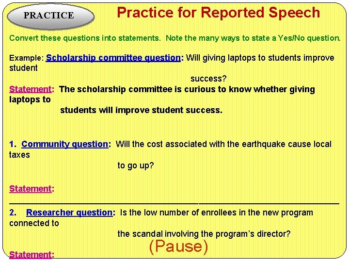 PRACTICE Practice for Reported Speech Convert these questions into statements. Note the many ways