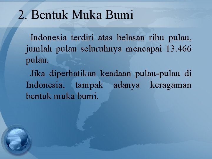 2. Bentuk Muka Bumi Indonesia terdiri atas belasan ribu pulau, jumlah pulau seluruhnya mencapai