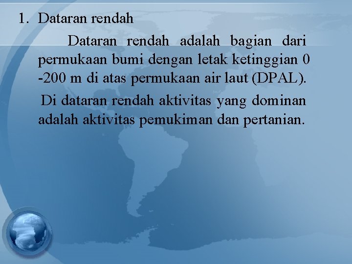 1. Dataran rendah adalah bagian dari permukaan bumi dengan letak ketinggian 0 -200 m