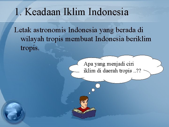 1. Keadaan Iklim Indonesia Letak astronomis Indonesia yang berada di wilayah tropis membuat Indonesia