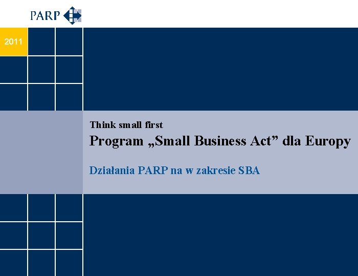 2011 Think small first Program „Small Business Act” dla Europy Działania PARP na w