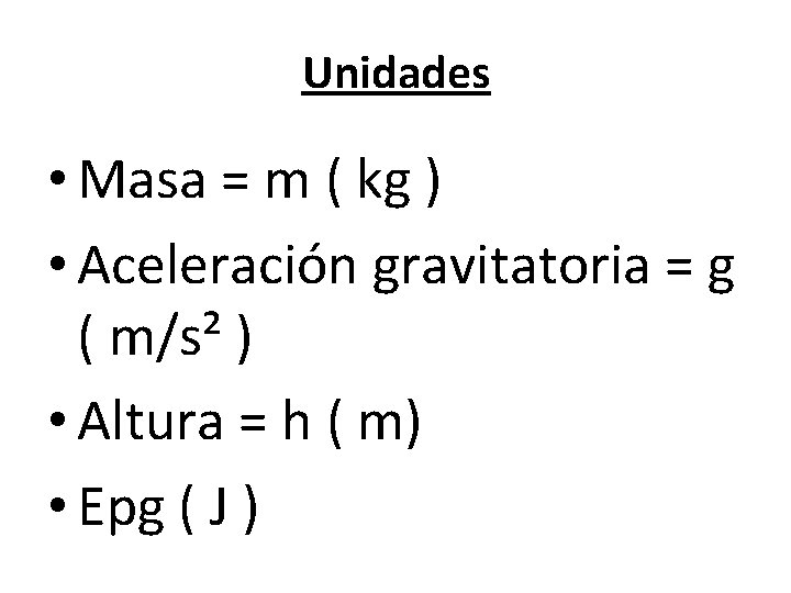 Unidades • Masa = m ( kg ) • Aceleración gravitatoria = g (